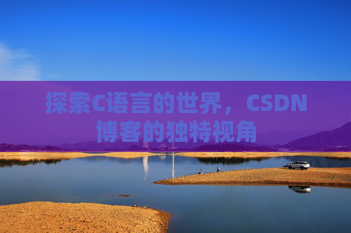 探索C语言的世界，CSDN博客的独特视角