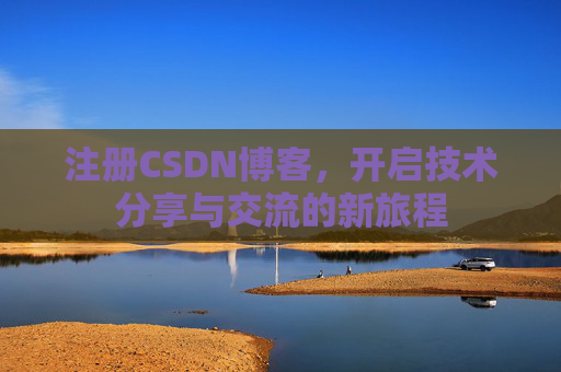 注册CSDN博客,开启技术分享与交流的新旅程